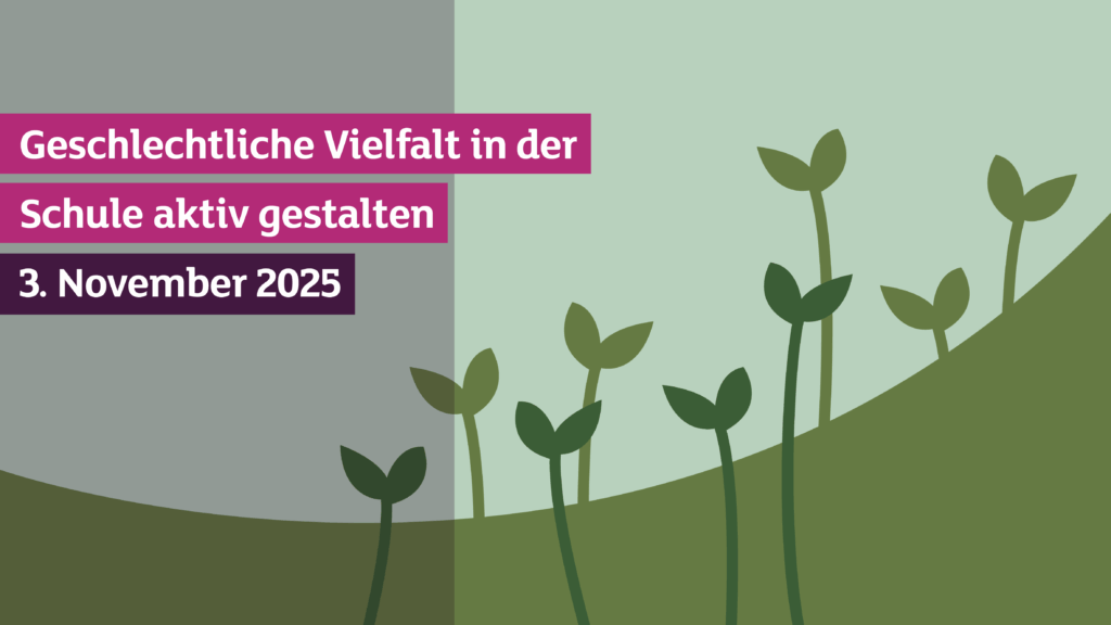 Geschlechtliche Vielfalt in der Schule aktiv Fördern am 3. November 2025 Schrift oben links im Hintergrund eine Grafik einer grünen Wiese mit Pflanzen die aus dem Boden sprießen.