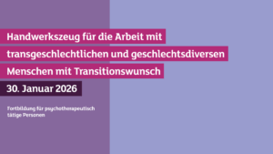 Handwerkszeug für die Arbeit mit transgeschlechtlichen und geschlechtsdiversen Menschen mit Transitionswunsch am 30. Januar 2026 - Eine Fotbildung für psychotherapeutisch Tätige Personen